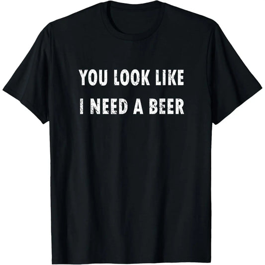 You Look Like I Need A Beer T-Shirt Sweatshirt Hoodie