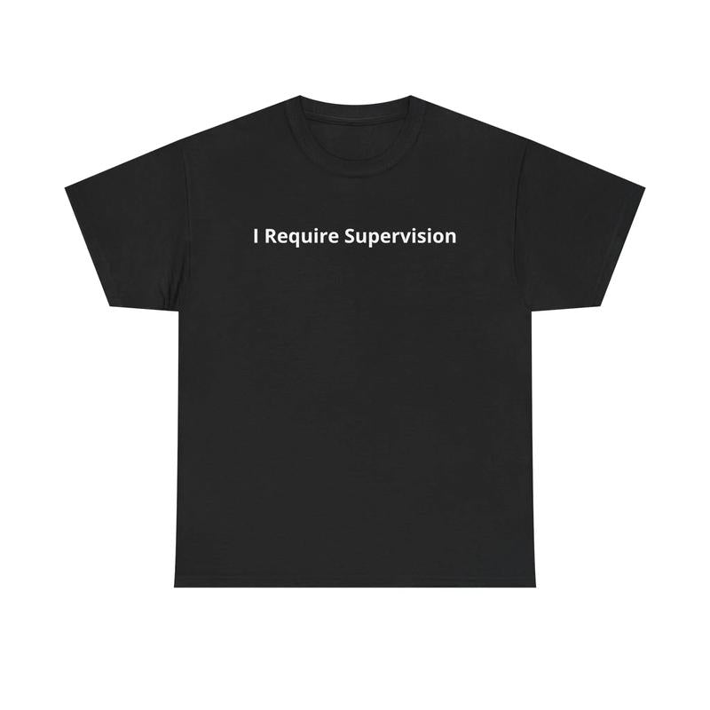 I Require Supervision T-Shirt Sweatshirt Hoodie
