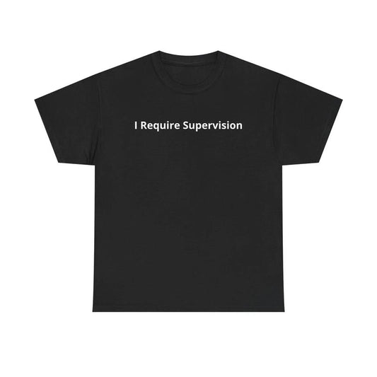 I Require Supervision T-Shirt Sweatshirt Hoodie
