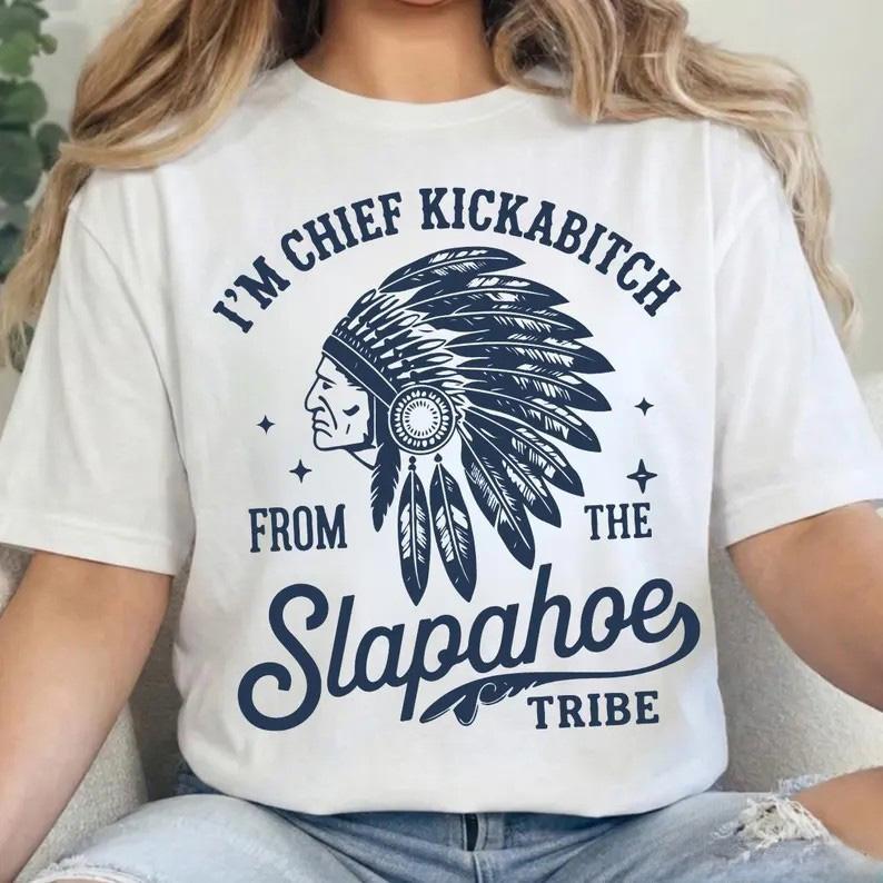 Chief Kickabitch From The Slapahoe Tribe T-Shirt Sweatshirt Hoodie